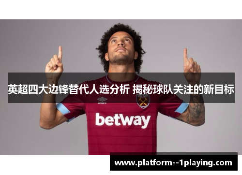 英超四大边锋替代人选分析 揭秘球队关注的新目标
