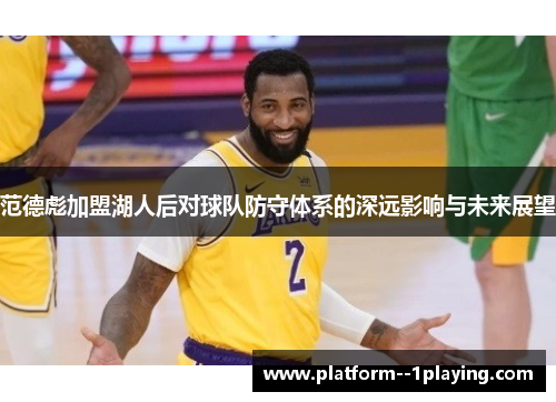 范德彪加盟湖人后对球队防守体系的深远影响与未来展望