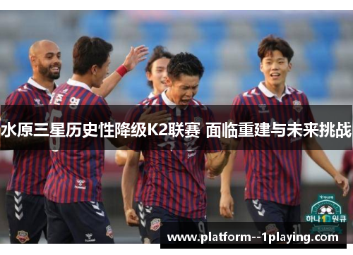 水原三星历史性降级K2联赛 面临重建与未来挑战