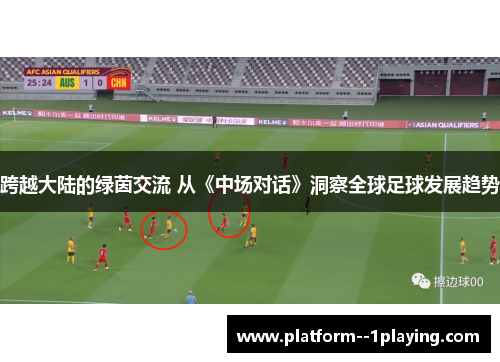 跨越大陆的绿茵交流 从《中场对话》洞察全球足球发展趋势